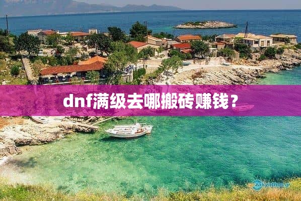 dnf满级去哪搬砖赚钱？