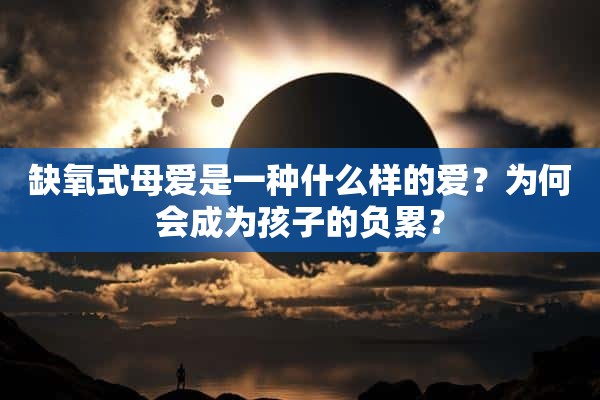 缺氧式母爱是一种什么样的爱？为何会成为孩子的负累？