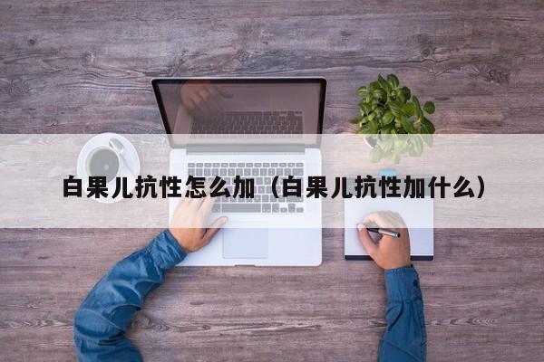 白果儿抗性怎么加（白果儿抗性加什么）