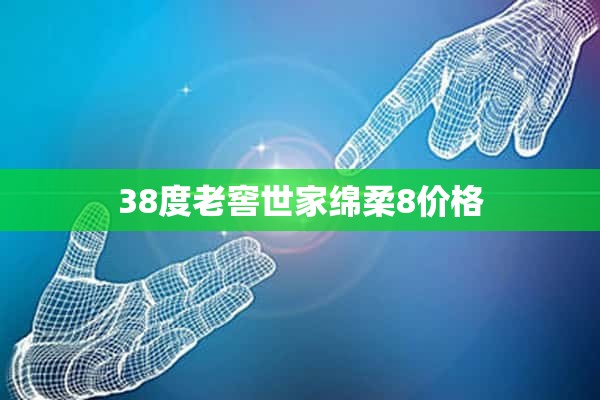 38度老窖世家绵柔8价格