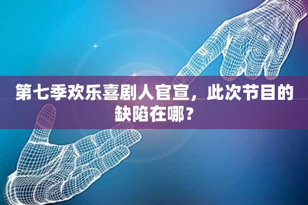 第七季欢乐喜剧人官宣，此次节目的缺陷在哪？