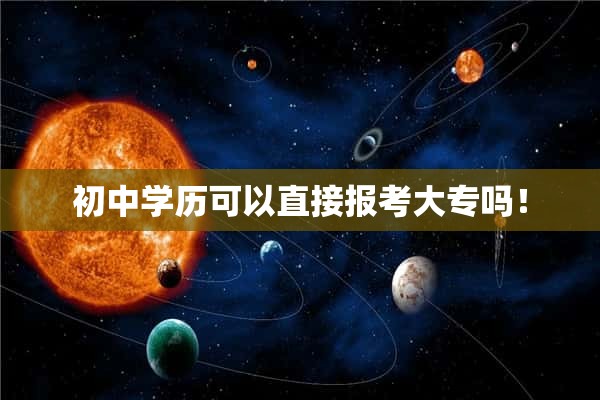 初中学历可以直接报考大专吗！