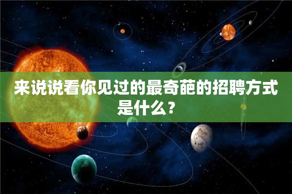 来说说看你见过的最奇葩的招聘方式是什么？