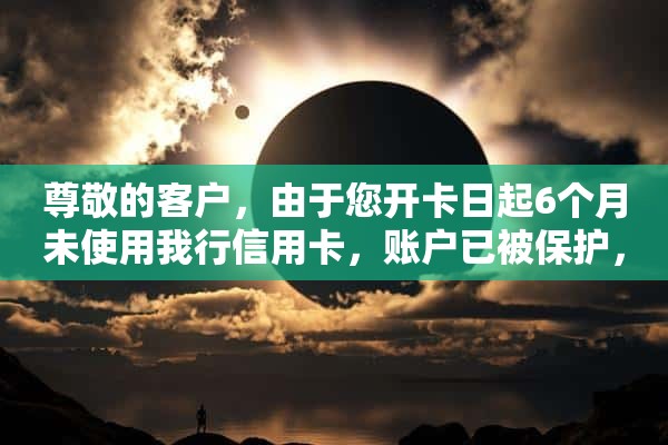 尊敬的客户，由于您开卡日起6个月未使用我行信用卡，账户已被保护，本次交易未成功？