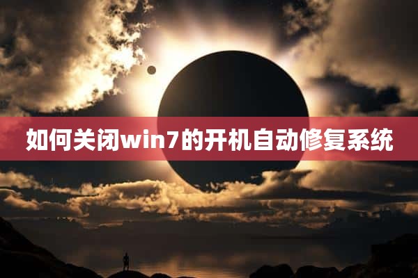 如何关闭win7的开机自动修复系统