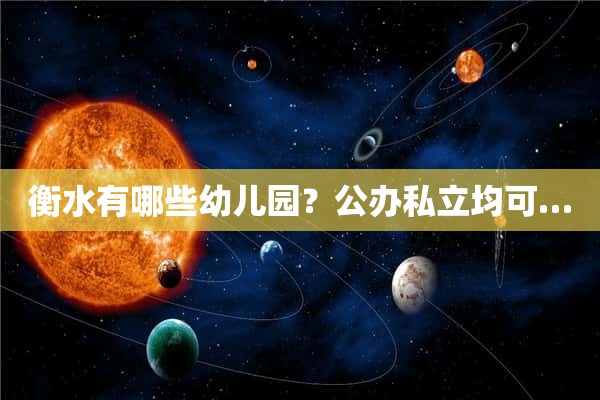 衡水有哪些幼儿园？公办私立均可…