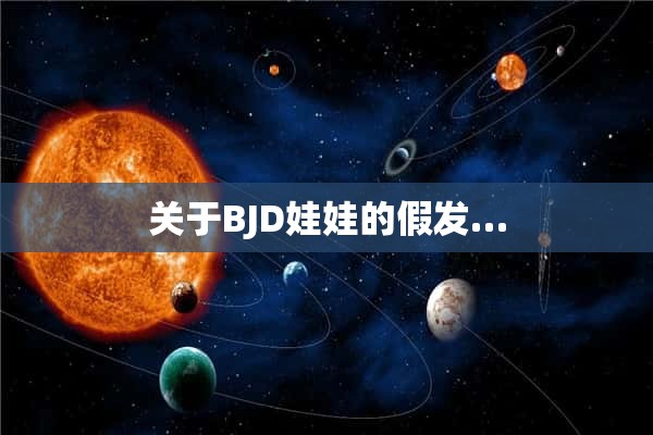 关于BJD娃娃的假发…