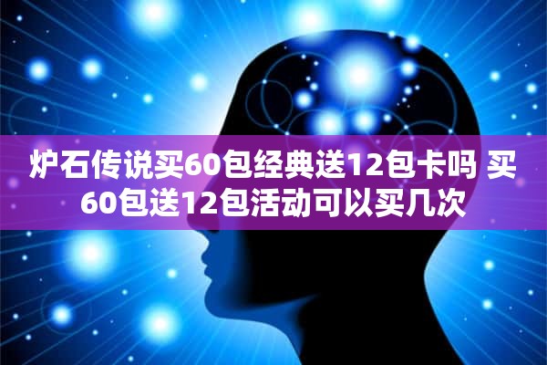 炉石传说买60包经典送12包卡吗 买60包送12包活动可以买几次