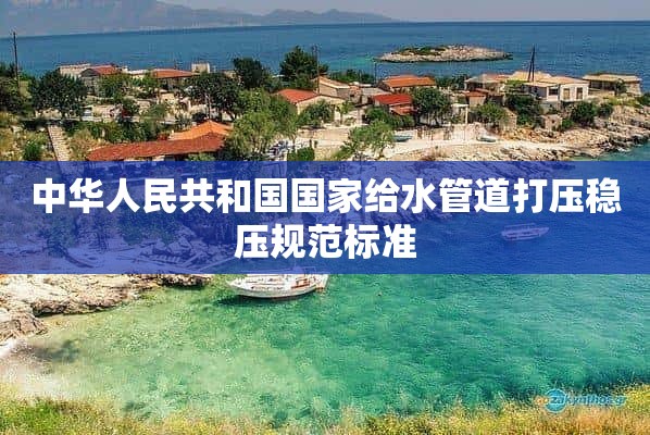 中华人民共和国国家给水管道打压稳压规范标准