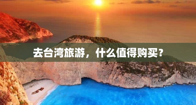 去台湾旅游，什么值得购买？