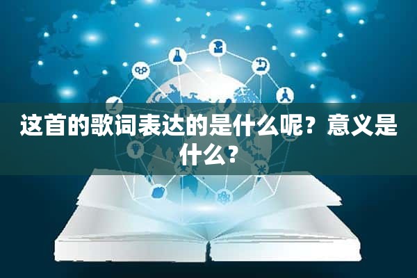 这首的歌词表达的是什么呢？意义是什么？