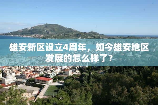 雄安新区设立4周年，如今雄安地区发展的怎么样了？