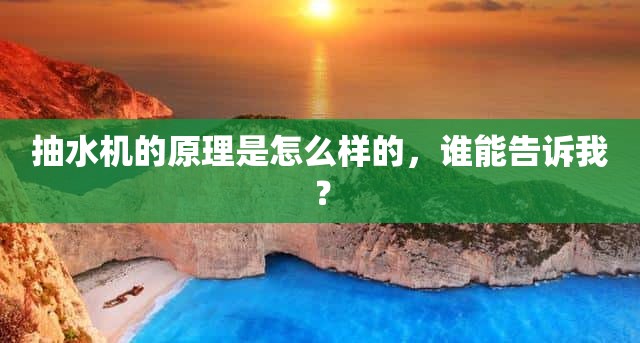 抽水机的原理是怎么样的，谁能告诉我？