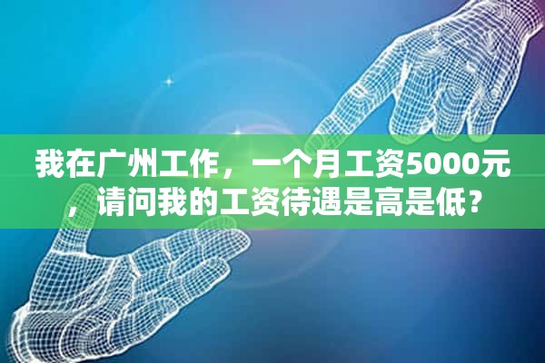 我在广州工作，一个月工资5000元，请问我的工资待遇是高是低？